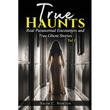 True Haunts - Vol 1: Real Paranormal Encounters and True Ghost Stories