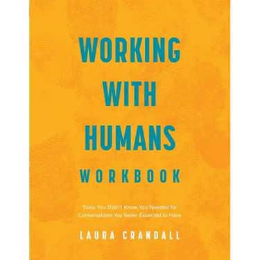 Working With Humans Workbook: Tools You Didn't Know You Needed for Conversations You Never Expected to Have