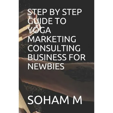 Step by Step Guide to Yoga Marketing Consulting Business for Newbies
