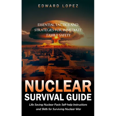 Nuclear Survival Guide: Essential Tactics and Strategies for Immediate Family Safety (Life Saving Nuclear Facts Self-help Instructions and Ski