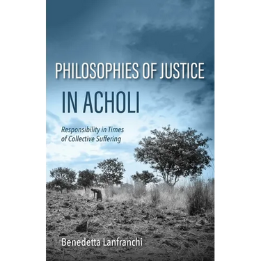 Philosophies of Justice in Acholi: Responsibility in Times of Collective Suffering