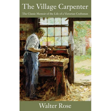 The Village Carpenter: The Classic Memoir of the Life of a Victorian Craftsman