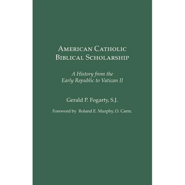 American Catholic Biblical Scholarship: A History from the Early Republic to Vatican II
