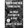 When the Sea Came Alive: An Oral History of D-Day