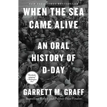 When the Sea Came Alive: An Oral History of D-Day