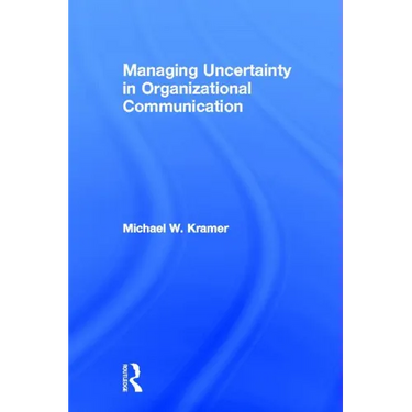 Managing Uncertainty in Organizational Communication