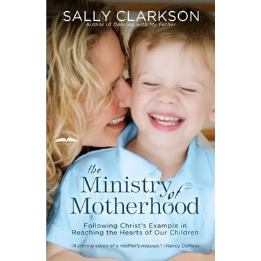 The Ministry of Motherhood: Following Christ's Example in Reaching the Hearts of Our Children