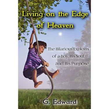 Living on the Edge of Heaven: The Humorous Exploits of a Boy, His Soul, and His Purpose
