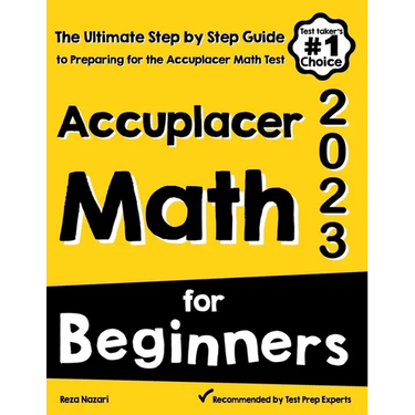 Accuplacer Math for Beginners: The Ultimate Step by Step Guide to Preparing for the Accuplacer Math Test