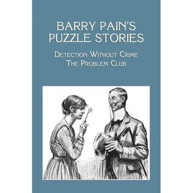 Barry Pain's Puzzle Stories: Detection Without Crime / The Problem Club