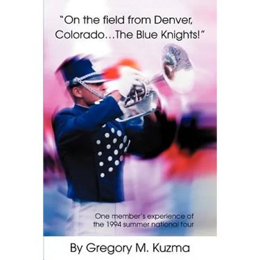 On the Field from Denver, Colorado...the Blue Knights!: One Member's Experience of the 1994 Summer National Tour