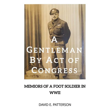 A Gentleman by Act of Congress: Memoirs of a Foot Soldier in WWII