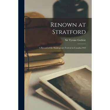 Renown at Stratford: a Record of the Shakespeare Festival in Canada,1953
