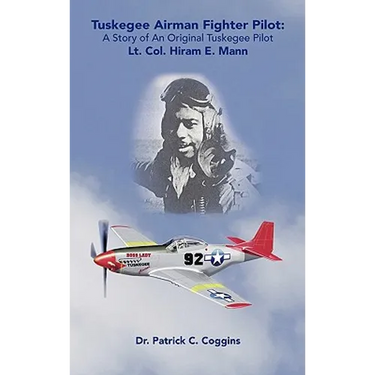 Tuskegee Airman Fighter Pilot: A Story of an Original Tuskegee Pilot Lt. Col. Hiram E. Mann