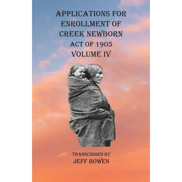 Applications For Enrollment of Creek Newborn Act of 1905 Volume IV