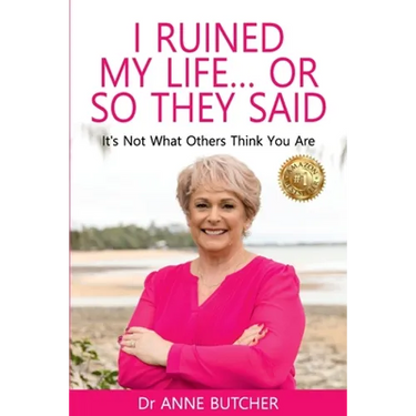 I Ruined My Life ... or So They Said: It's Not What Others Think You Are