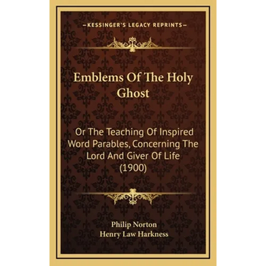 Emblems Of The Holy Ghost: Or The Teaching Of Inspired Word Parables, Concerning The Lord And Giver Of Life (1900)