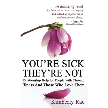 You're Sick; They're Not: Relationship Help for People with Chronic Illness and Those Who Love Them