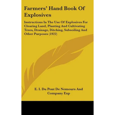 Farmers' Hand Book Of Explosives: Instructions In The Use Of Explosives For Clearing Land, Planting And Cultivating Trees, Drainage, Ditching, Subsoil