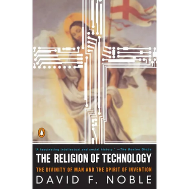 The Religion of Technology: The Divinity of Man and the Spirit of Invention