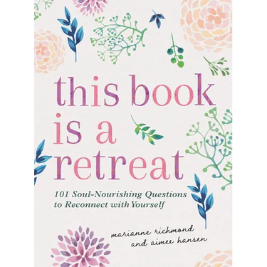 This Book Is a Retreat: 101 Soul-Nourishing Questions to Reconnect with Yourself