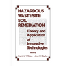 Hazardous Waste Site Soil Remediation: Theory and Application of Innovative Technologies