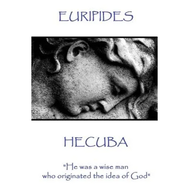 Euripedes - Hecuba: "He was a wise man who originated the idea of God"