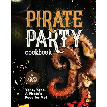 Pirate Party Cookbook: Yoho, Yoho, A Pirate's Food for Me!