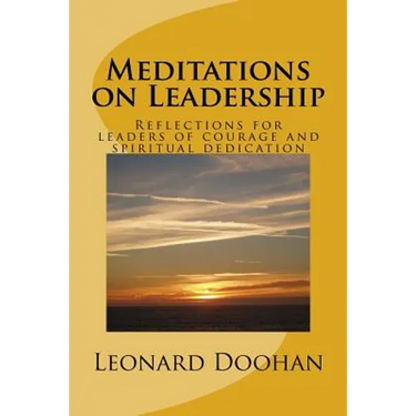 Meditations on Leadership: Reflections for leaders of courage and spiritual dedication