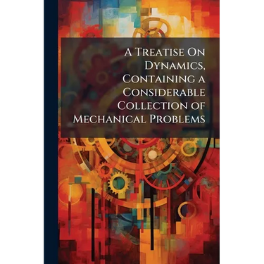 A Treatise On Dynamics, Containing a Considerable Collection of Mechanical Problems
