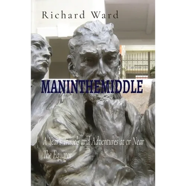 Maninthemiddle: A Year's Travels and Adventures at or Near The Equator