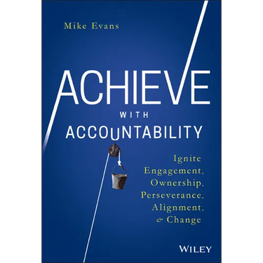 Achieve with Accountability: Ignite Engagement, Ownership, Perseverance, Alignment, and Change