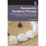 Humanistic Sandtray Therapy: The Definitive Guide to Philosophy, Therapeutic Conditions, and the Real Relationship
