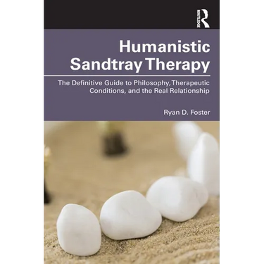 Humanistic Sandtray Therapy: The Definitive Guide to Philosophy, Therapeutic Conditions, and the Real Relationship