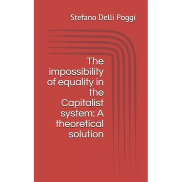 The impossibility of equality in the Capitalist system: A theoretical solution