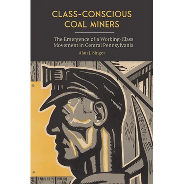 Class-Conscious Coal Miners: The Emergence of a Working-Class Movement in Central Pennsylvania