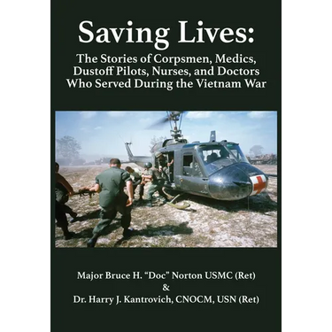 Saving Lives: The Stories of Corpsmen, Medics, Dustoff Pilots, Nurses, and Doctors Who Served During the Vietnam War