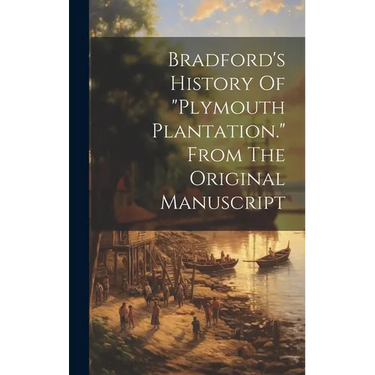 Bradford's History Of "plymouth Plantation." From The Original Manuscript