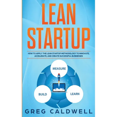 Lean Startup: How to Apply the Lean Startup Methodology to Innovate, Accelerate, and Create Successful Businesses (Lean Guides with Scrum, Sprint, Kan