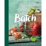 Batch: Over 200 Recipes, Tips and Techniques for a Well Preserved Kitchen: A Cookbook