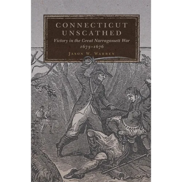Connecticut Unscathed: Victory in the Great Narragansett War, 1675-1676 Volume 45
