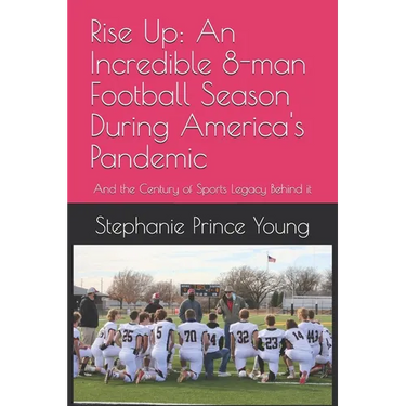 Rise Up: An Incredible 8-man Football Season During America's Pandemic: And the Century of Sports Legacy Behind it