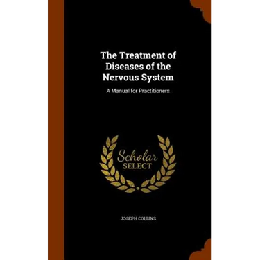 The Treatment of Diseases of the Nervous System: A Manual for Practitioners