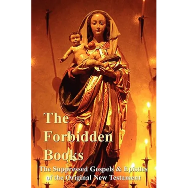 The Forbidden Books - The Suppressed Gospels & Epistles of the Original New Testament
