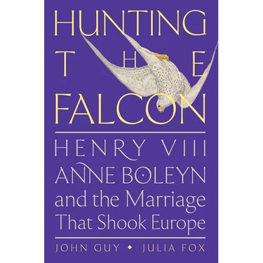 Hunting the Falcon: Henry VIII, Anne Boleyn, and the Marriage That Shook Europe