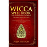 Wicca Spell Book - Hardcover Version: The Ultimate Wiccan Book on Magic and Witches: A Guide to Witchcraft, Wicca and Magic in the New Age with a Divi