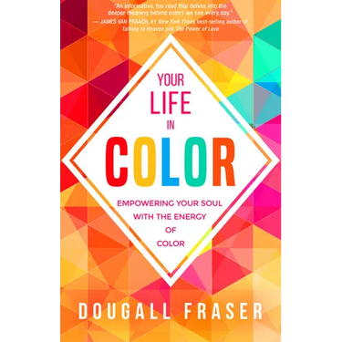 Your Life in Color: Empowering Your Soul with the Energy of Color
