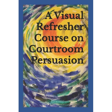 A Visual Refresher Course on Courtroom Persuasion