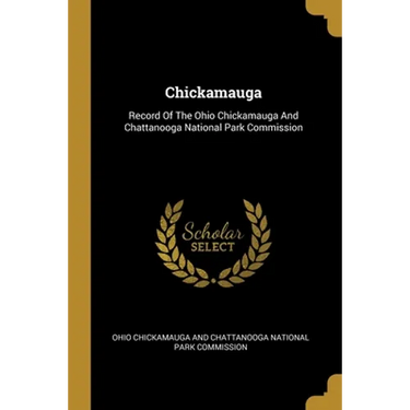 Chickamauga: Record Of The Ohio Chickamauga And Chattanooga National Park Commission