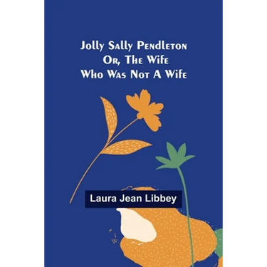 Jolly Sally Pendleton; Or, the Wife Who Was Not a Wife